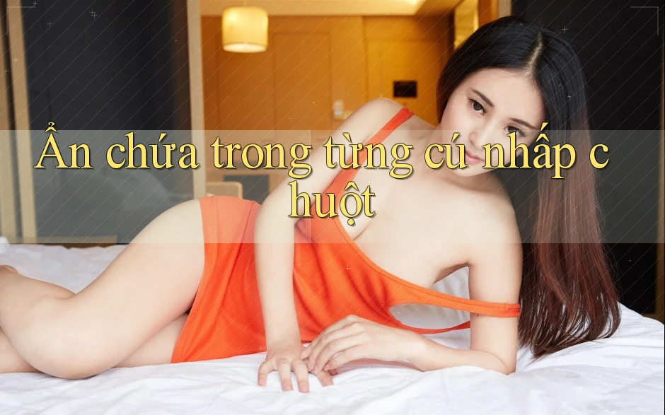 Ẩn chứa trong từng cú nhấp chuột Ẩn chứa trong từng cú nhấp chuột
