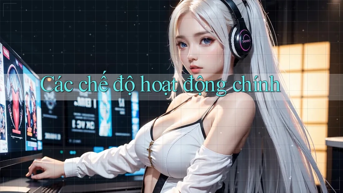Các chế độ hoạt động chính Các chế độ hoạt động chính