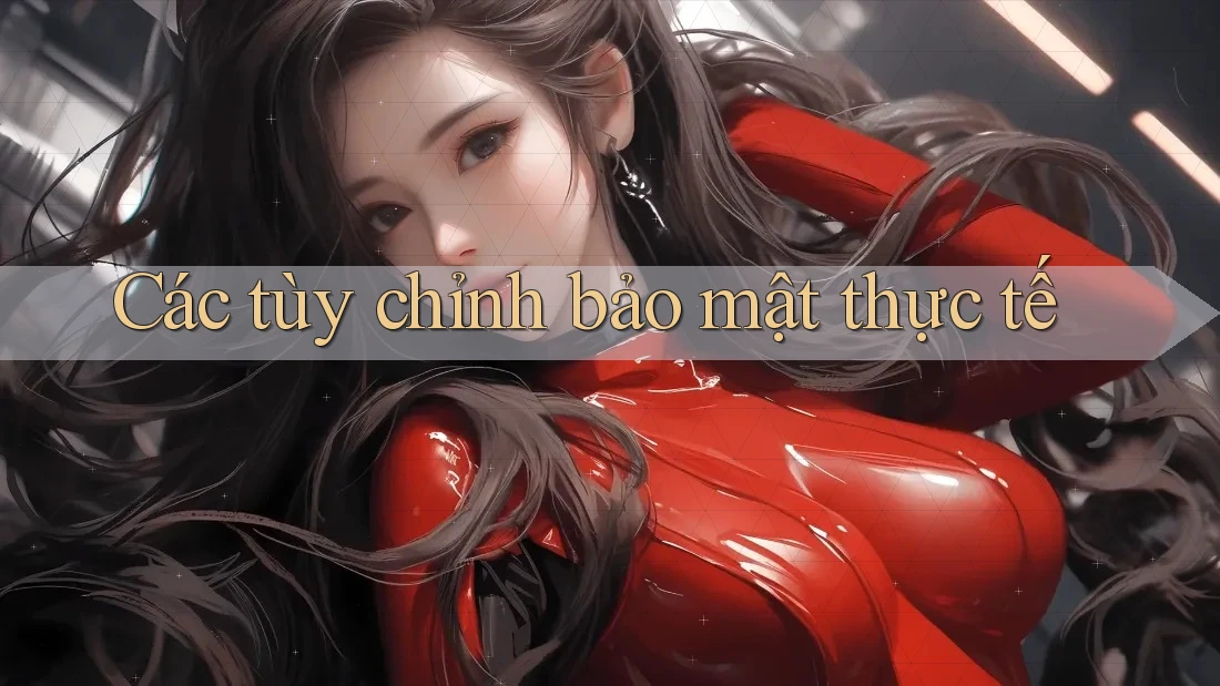 Các tùy chỉnh bảo mật thực tế Các tùy chỉnh bảo mật thực tế