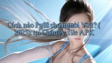 Cách nào Pg88 cho người Việt (2025) tại Châu Á file APK