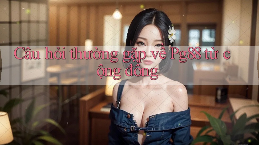 Câu hỏi thường gặp về Pg88 từ cộng đồng Câu hỏi thường gặp về Pg88 từ cộng đồng