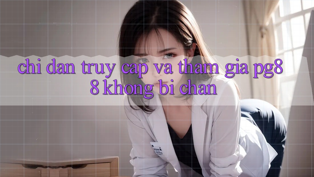 Chỉ dẫn truy cập và tham gia pg88 không bị chặn Chỉ dẫn truy cập và tham gia pg88 không bị chặn