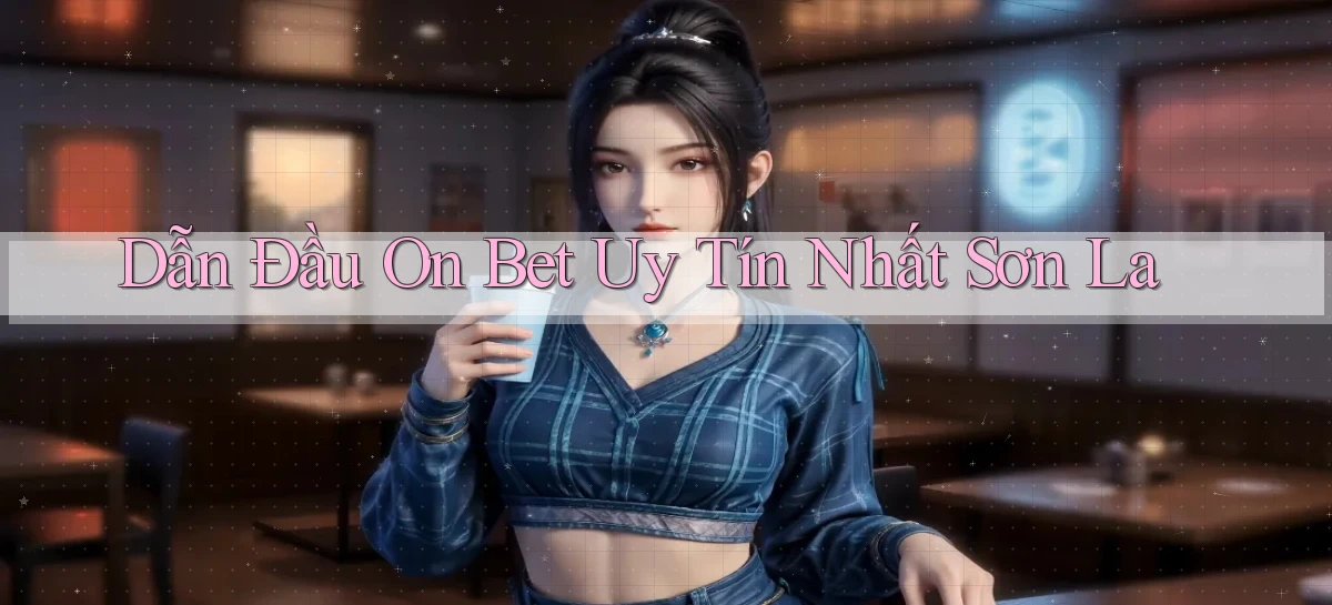 dẫn đầu on bet uy tín nhất Sơn La
