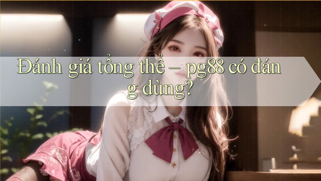 Đánh giá tổng thể – pg88 có đáng dùng?