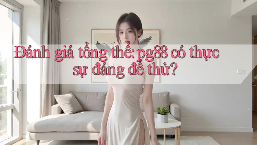 Đánh giá tổng thể: pg88 có thực sự đáng để thử?