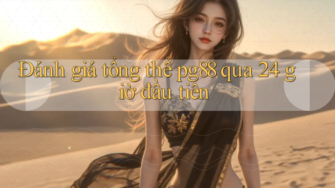 Đánh giá tổng thể pg88 qua 24 giờ đầu tiên Đánh giá tổng thể pg88 qua 24 giờ đầu tiên