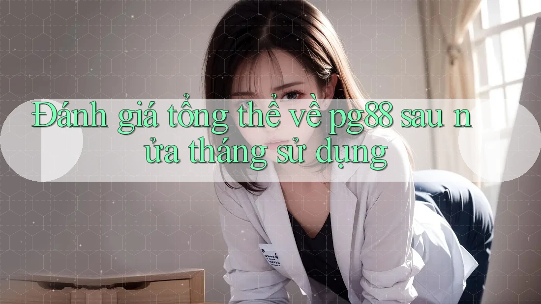 Đánh giá tổng thể về pg88 sau nửa tháng sử dụng Đánh giá tổng thể về pg88 sau nửa tháng sử dụng