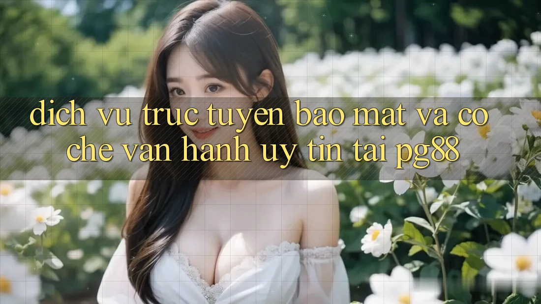 Dịch vụ trực tuyến bảo mật và cơ chế vận hành uy tín tại pg88 Dịch vụ trực tuyến bảo mật và cơ chế vận hành uy tín tại pg88