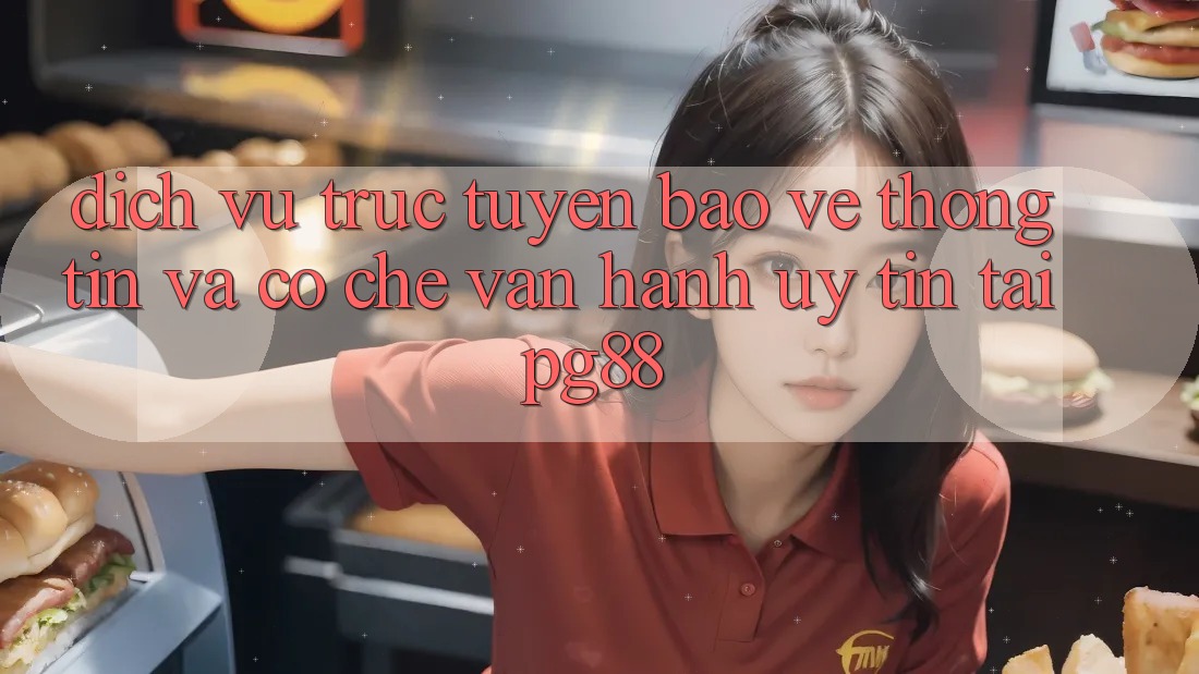Dịch vụ trực tuyến bảo vệ thông tin và cơ chế vận hành uy tín tại pg88 Dịch vụ trực tuyến bảo vệ thông tin và cơ chế vận hành uy tín tại pg88