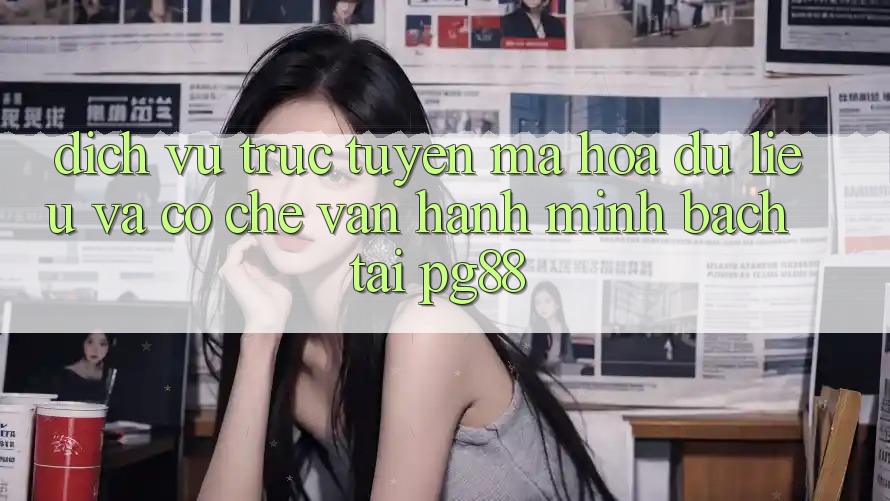 Dịch vụ trực tuyến mã hóa dữ liệu và cơ chế vận hành minh bạch tại pg88 Dịch vụ trực tuyến mã hóa dữ liệu và cơ chế vận hành minh bạch tại pg88