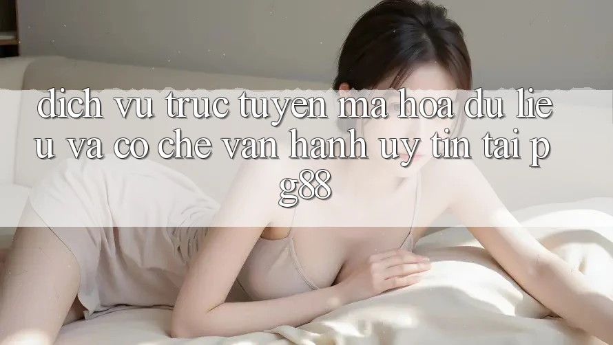 Dịch vụ trực tuyến mã hóa dữ liệu và cơ chế vận hành uy tín tại pg88 Dịch vụ trực tuyến mã hóa dữ liệu và cơ chế vận hành uy tín tại pg88