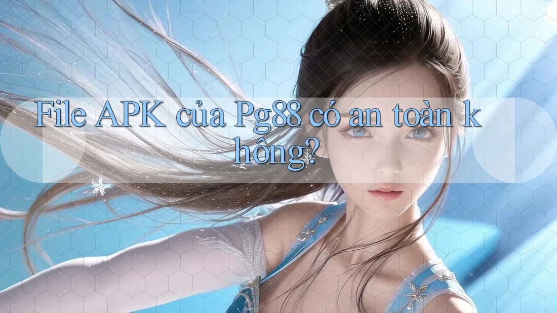 File APK của Pg88 có an toàn không? File APK của Pg88 có an toàn không?