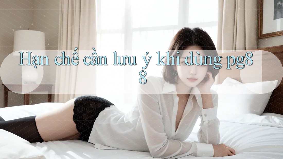 Hạn chế cần lưu ý khi dùng Pg88