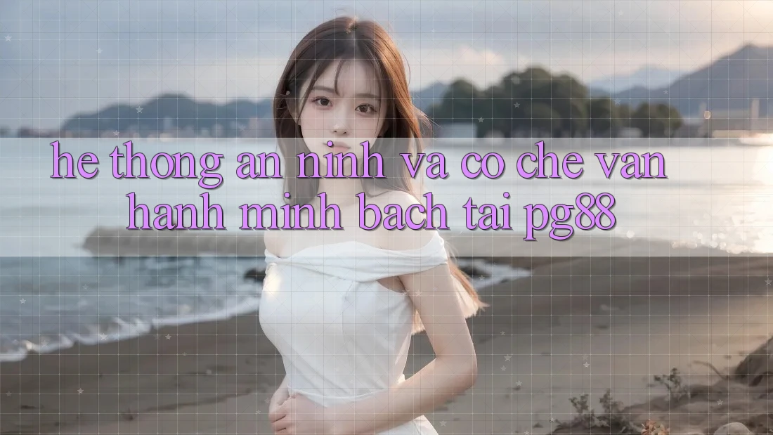 Hệ thống an ninh và cơ chế vận hành minh bạch tại pg88 Hệ thống an ninh và cơ chế vận hành minh bạch tại pg88