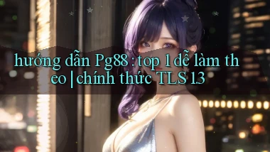 hướng dẫn Pg88 top 1 dễ làm theo chính thức TLS 1.3