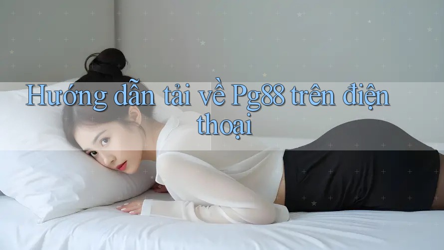 Hướng dẫn tải về Pg88 trên điện thoại Hướng dẫn tải về Pg88 trên điện thoại