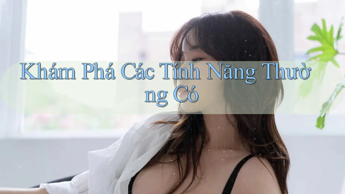 Khám Phá Các Tính Năng Thường Có Khám Phá Các Tính Năng Thường Có