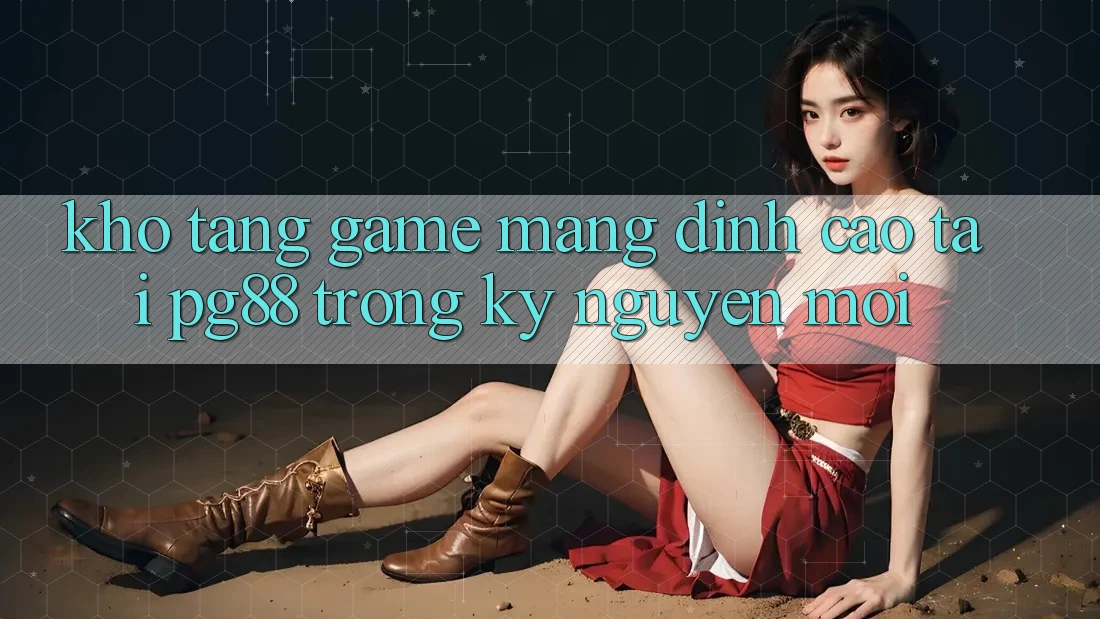 Kho tàng game mạng đỉnh cao tại pg88 trong kỷ nguyên mới Kho tàng game mạng đỉnh cao tại pg88 trong kỷ nguyên mới