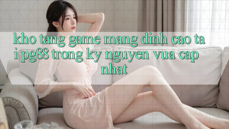 Kho tàng game mạng đỉnh cao tại pg88 trong kỷ nguyên vừa cập nhật Kho tàng game mạng đỉnh cao tại pg88 trong kỷ nguyên vừa cập nhật