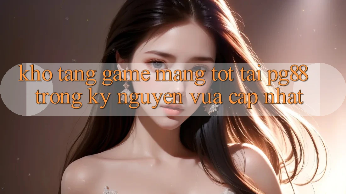 Kho tàng game mạng tốt tại pg88 trong kỷ nguyên vừa cập nhật Kho tàng game mạng tốt tại pg88 trong kỷ nguyên vừa cập nhật