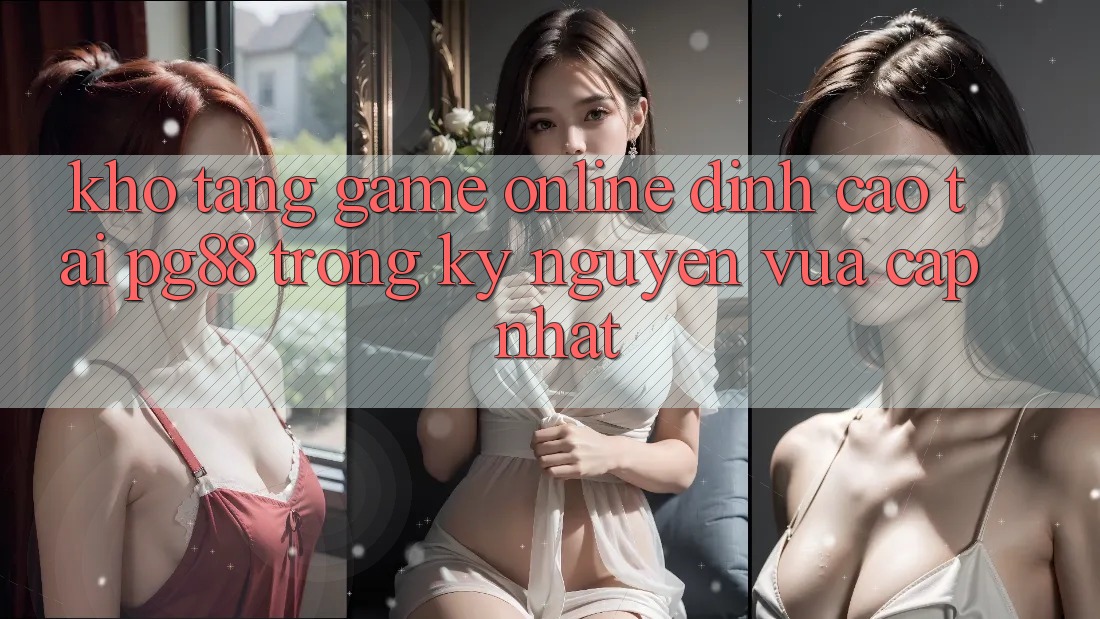 Kho tàng game online đỉnh cao tại pg88 trong kỷ nguyên vừa cập nhật Kho tàng game online đỉnh cao tại pg88 trong kỷ nguyên vừa cập nhật