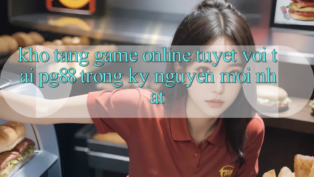 Kho tàng game online tuyệt vời tại pg88 trong kỷ nguyên mới nhất Kho tàng game online tuyệt vời tại pg88 trong kỷ nguyên mới nhất