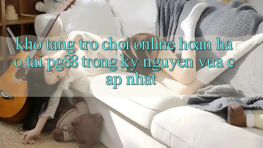 Kho tàng trò chơi online hoàn hảo tại pg88 trong kỷ nguyên vừa cập nhật