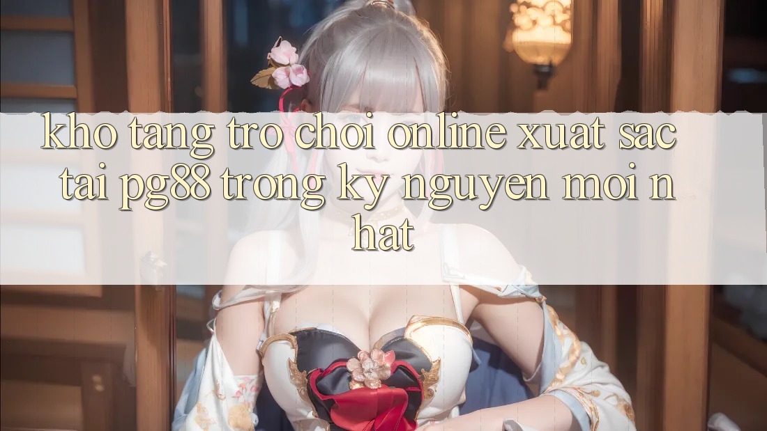 Kho tàng trò chơi online xuất sắc tại pg88 trong kỷ nguyên mới nhất