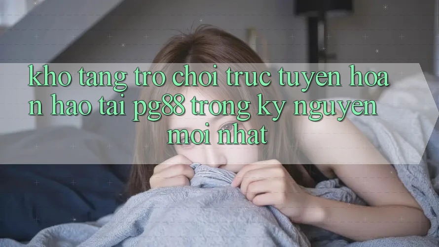 Kho tàng trò chơi trực tuyến hoàn hảo tại pg88 trong kỷ nguyên mới nhất Kho tàng trò chơi trực tuyến hoàn hảo tại pg88 trong kỷ nguyên mới nhất