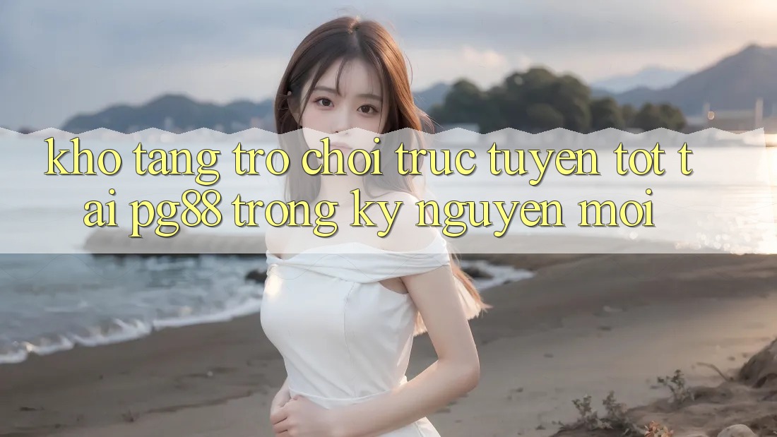 Kho tàng trò chơi trực tuyến tốt tại pg88 trong kỷ nguyên mới Kho tàng trò chơi trực tuyến tốt tại pg88 trong kỷ nguyên mới