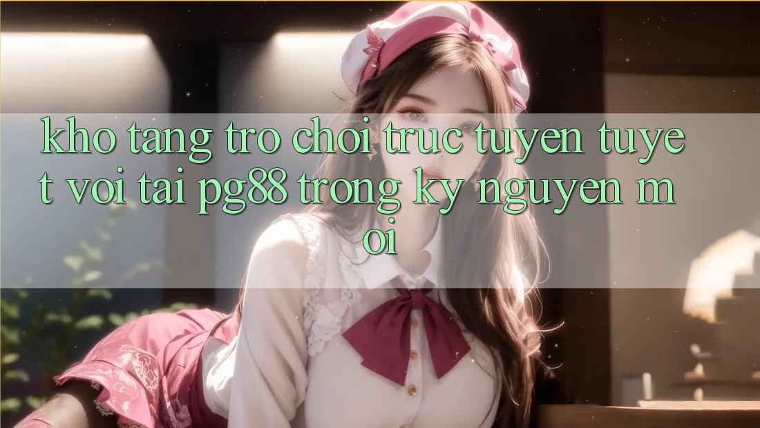 Kho tàng trò chơi trực tuyến tuyệt vời tại pg88 trong kỷ nguyên mới Kho tàng trò chơi trực tuyến tuyệt vời tại pg88 trong kỷ nguyên mới