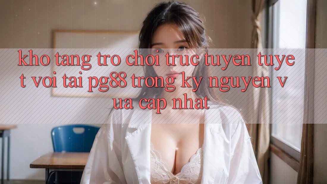 Kho tàng trò chơi trực tuyến tuyệt vời tại pg88 trong kỷ nguyên vừa cập nhật