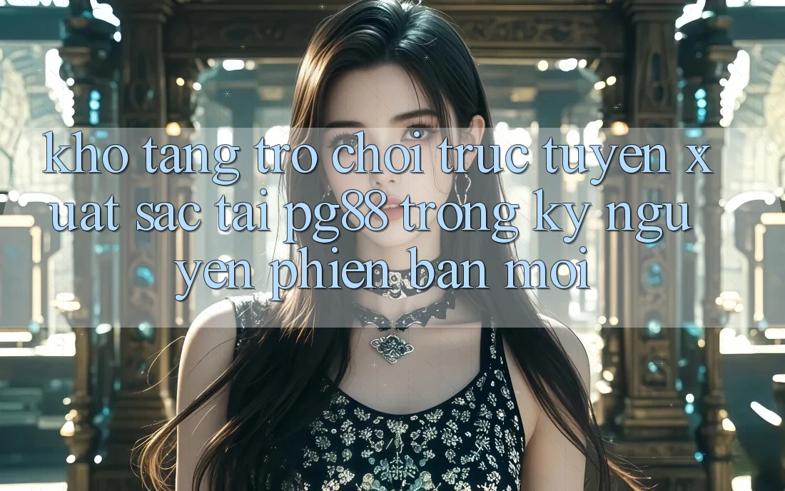 Kho tàng trò chơi trực tuyến xuất sắc tại pg88 trong kỷ nguyên phiên bản mới Kho tàng trò chơi trực tuyến xuất sắc tại pg88 trong kỷ nguyên phiên bản mới