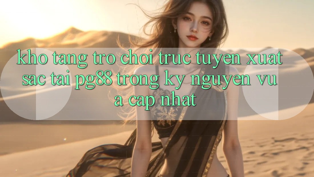 Kho tàng trò chơi trực tuyến xuất sắc tại pg88 trong kỷ nguyên vừa cập nhật Kho tàng trò chơi trực tuyến xuất sắc tại pg88 trong kỷ nguyên vừa cập nhật