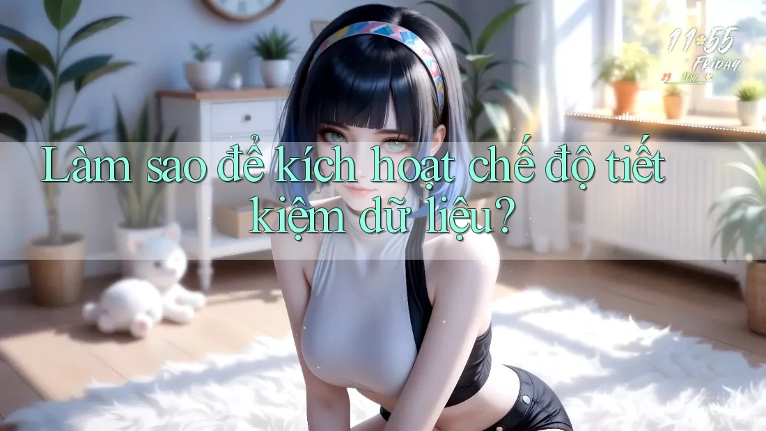 Làm sao để kích hoạt chế độ tiết kiệm dữ liệu? Làm sao để kích hoạt chế độ tiết kiệm dữ liệu?