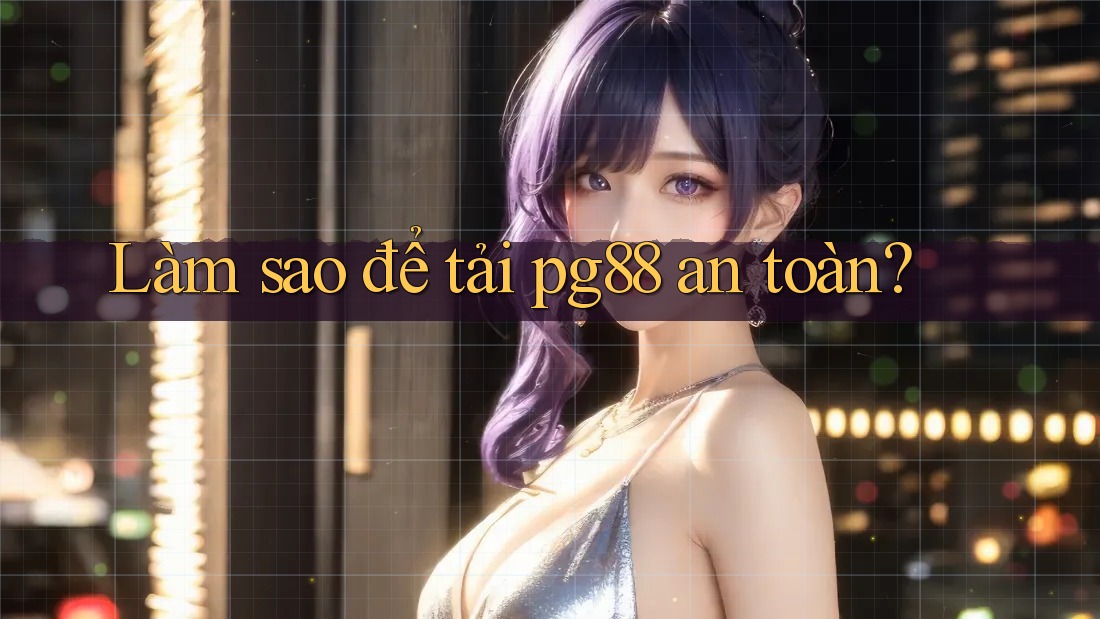 Làm sao để tải pg88 an toàn? Làm sao để tải pg88 an toàn?