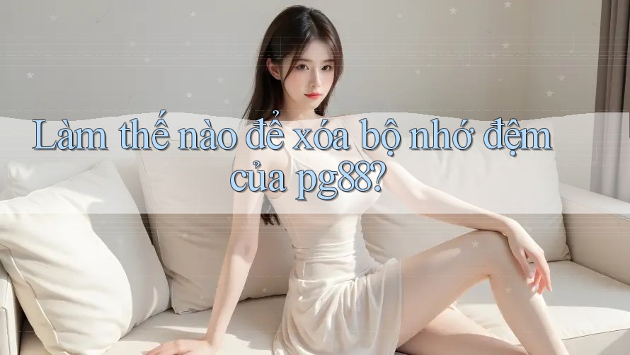 Làm thế nào để xóa bộ nhớ đệm của pg88? Làm thế nào để xóa bộ nhớ đệm của pg88?