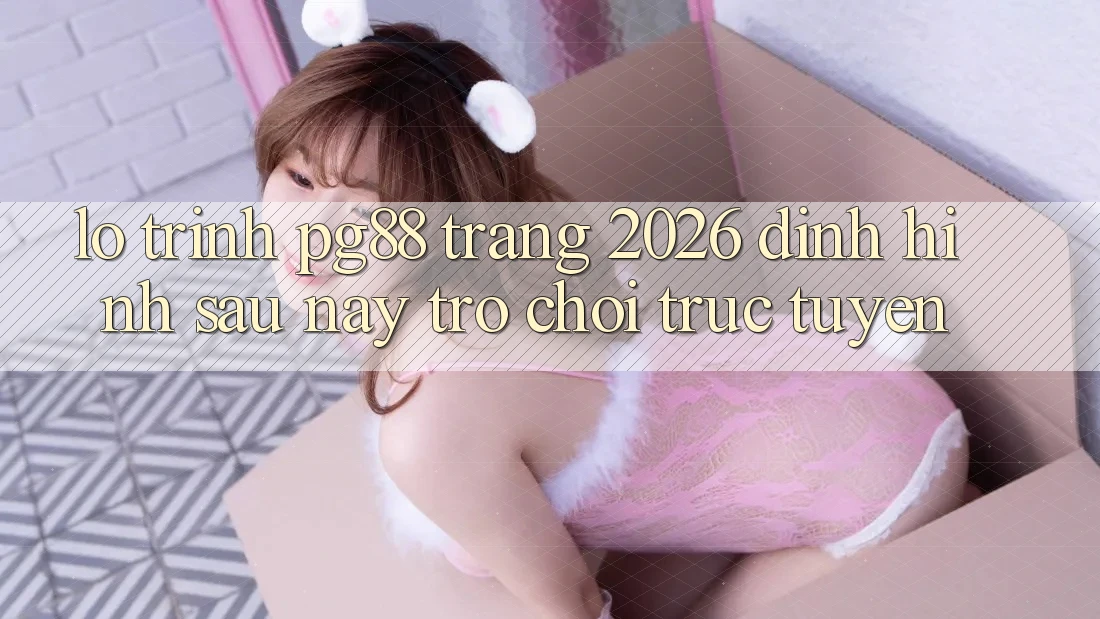 Lộ trình pg88 - Trang 2026: Định hình sau này trò chơi trực tuyến