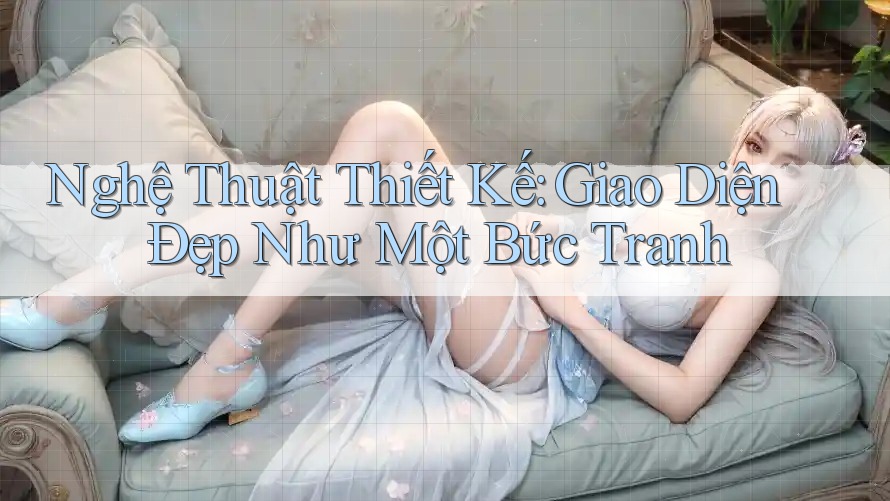 Nghệ Thuật Thiết Kế: Giao Diện Đẹp Như Một Bức Tranh