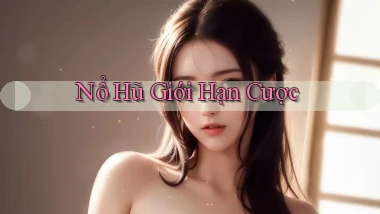 nổ hũ Giới hạn cược