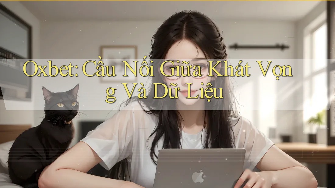 Oxbet: Cầu Nối Giữa Khát Vọng Và Dữ Liệu Oxbet: Cầu Nối Giữa Khát Vọng Và Dữ Liệu