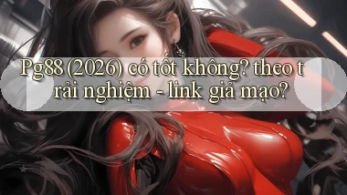 Pg88 (2026) có tốt không theo trải nghiệm   link giả mạo