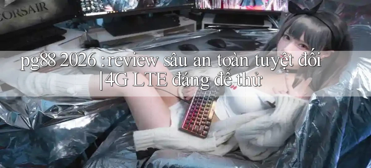 pg88 2026 review sâu an toàn tuyệt đối 4G LTE đáng để thử