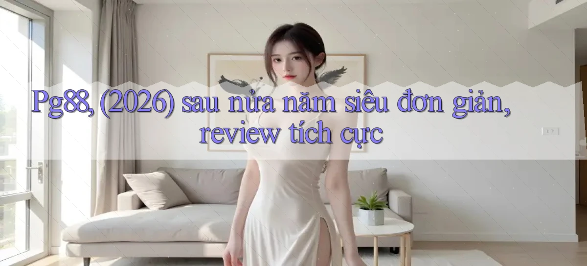 Pg88, (2026) sau nửa năm siêu đơn giản, review tích cực