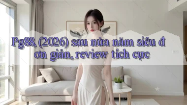 Pg88, (2026) sau nửa năm siêu đơn giản, review tích cực