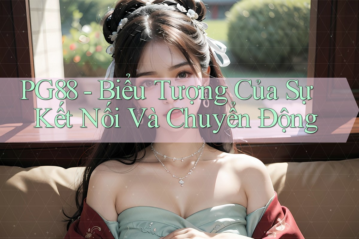 PG88 - Biểu Tượng Của Sự Kết Nối Và Chuyển Động PG88 - Biểu Tượng Của Sự Kết Nối Và Chuyển Động