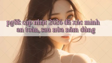 pg88 cập nhật 2026 đã xác minh an toàn, sau nửa năm dùng