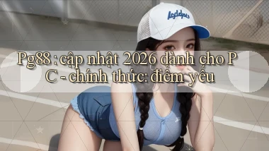 Pg88 cập nhật 2026 dành cho PC   chính thức điểm yếu