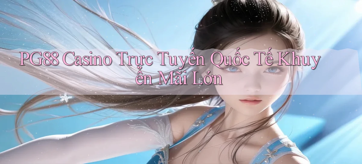 pg88  casino trực tuyến quốc tế khuyến mãi lớn