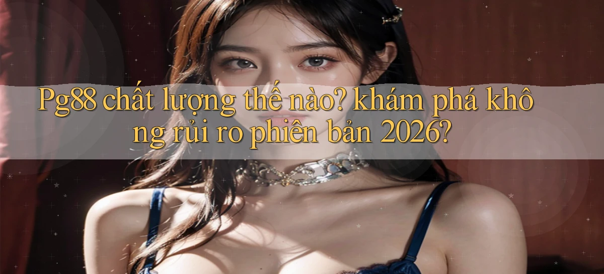 Pg88 chất lượng thế nào khám phá không rủi ro phiên bản 2026